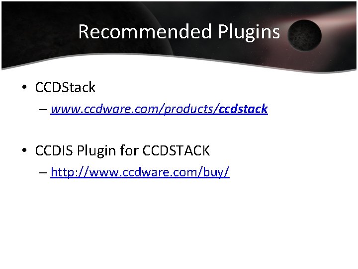 Recommended Plugins • CCDStack – www. ccdware. com/products/ccdstack • CCDIS Plugin for CCDSTACK –