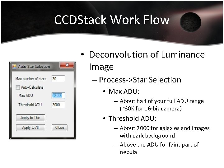 CCDStack Work Flow • Deconvolution of Luminance Image – Process->Star Selection • Max ADU: