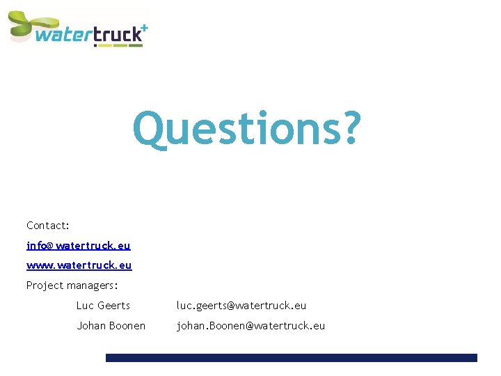 Questions? Contact: info@watertruck. eu www. watertruck. eu Project managers: Luc Geerts luc. geerts@watertruck. eu