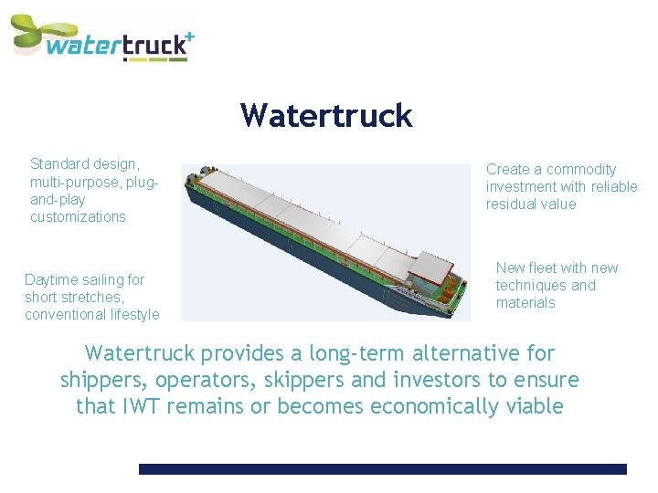 Watertruck Standard design, multi-purpose, plugand-play customizations Daytime sailing for short stretches, conventional lifestyle Create