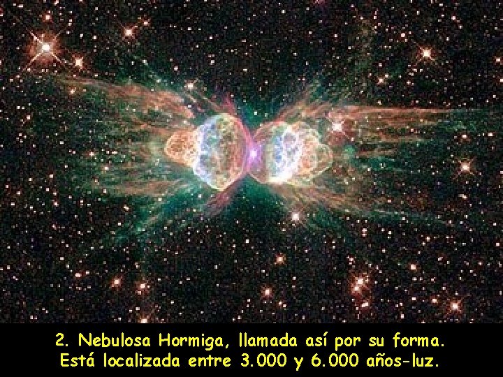 2. Nebulosa Hormiga, llamada así por su forma. Está localizada entre 3. 000 y