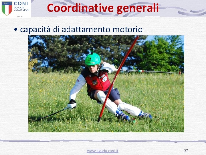 Coordinative generali • capacità di adattamento motorio www. liguria. coni. it 27 