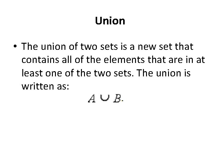 Union • The union of two sets is a new set that contains all