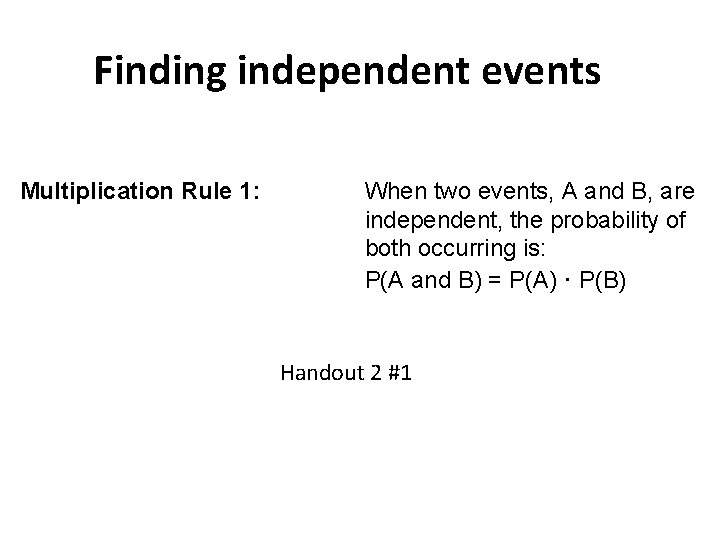 Finding independent events Multiplication Rule 1: When two events, A and B, are independent,