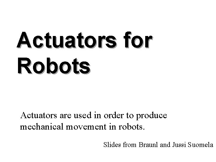 Actuators for Robots Actuators are used in order to produce mechanical movement in robots.