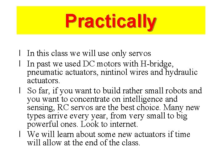 Practically l In this class we will use only servos l In past we