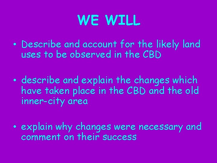 WE WILL • Describe and account for the likely land uses to be observed