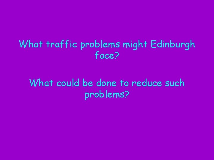 What traffic problems might Edinburgh face? What could be done to reduce such problems?