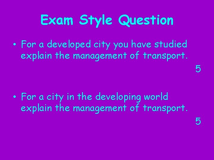 Exam Style Question • For a developed city you have studied explain the management