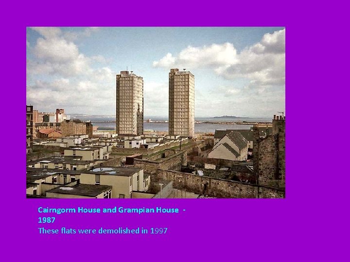 Cairngorm House and Grampian House - 1987 These flats were demolished in 1997 