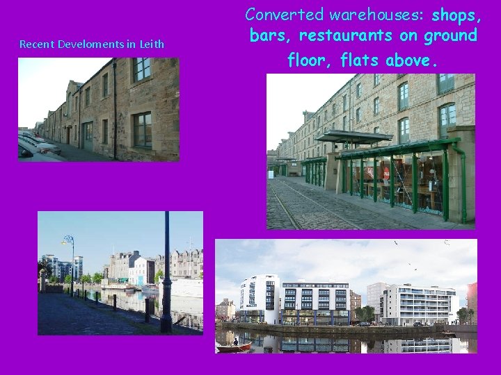 Recent Develoments in Leith Converted warehouses: shops, bars, restaurants on ground floor, flats above.