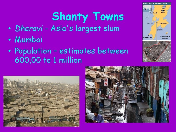Shanty Towns • Dharavi - Asia's largest slum • Mumbai • Population – estimates