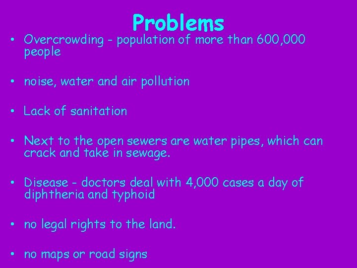 Problems • Overcrowding - population of more than 600, 000 people • noise, water