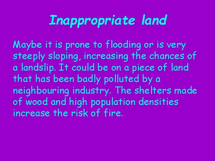 Inappropriate land Maybe it is prone to flooding or is very steeply sloping, increasing