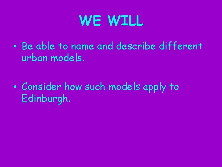 WE WILL • Be able to name and describe different urban models. • Consider