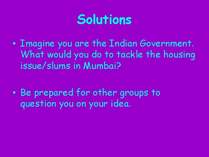 Solutions • Imagine you are the Indian Government. What would you do to tackle