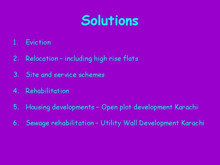 Solutions 1. Eviction 2. Relocation – including high rise flats 3. Site and service