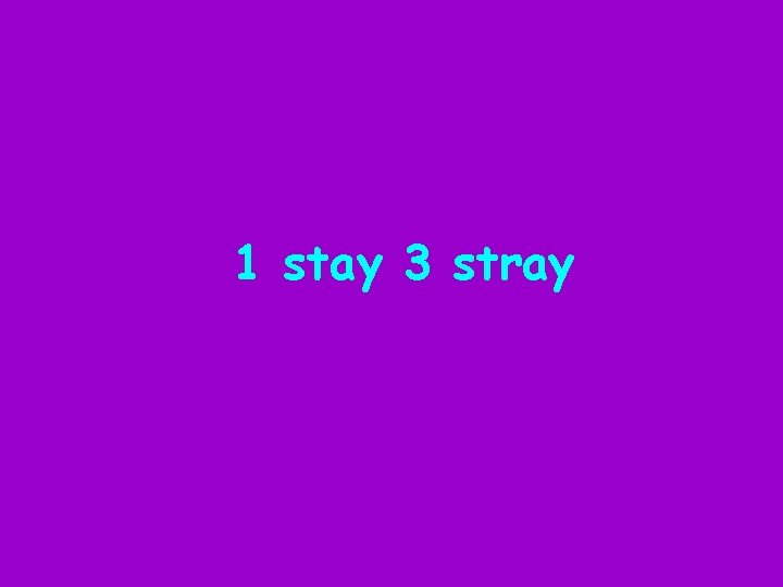 1 stay 3 stray 