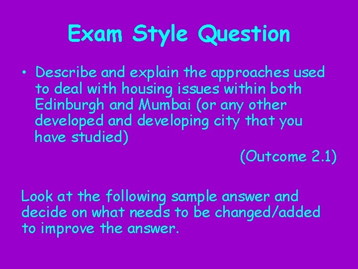 Exam Style Question • Describe and explain the approaches used to deal with housing