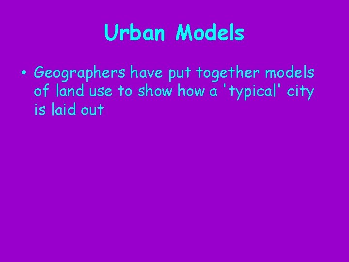 Urban Models • Geographers have put together models of land use to show a