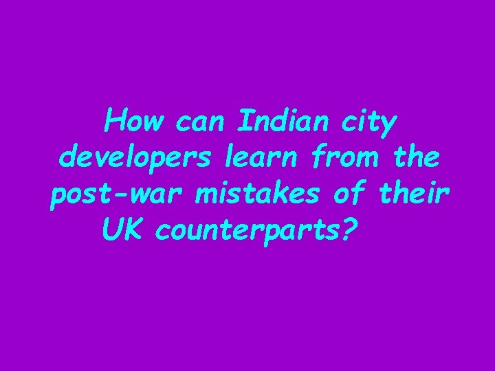How can Indian city developers learn from the post-war mistakes of their UK counterparts?