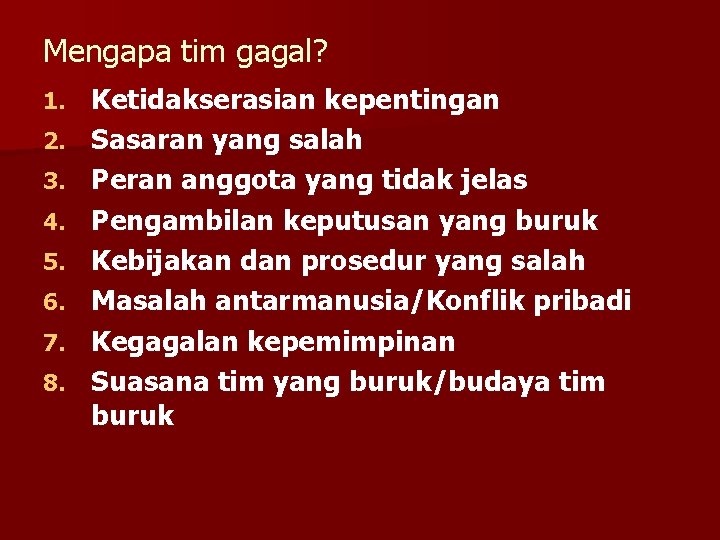 Mengapa tim gagal? 1. 2. 3. 4. 5. 6. 7. 8. Ketidakserasian kepentingan Sasaran