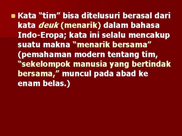 n Kata “tim” bisa ditelusuri berasal dari kata deuk (menarik) dalam bahasa Indo-Eropa; kata