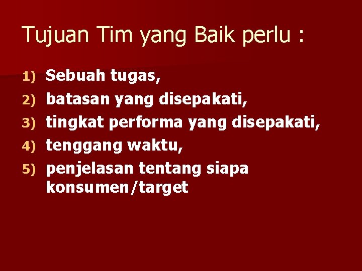 Tujuan Tim yang Baik perlu : 1) 2) 3) 4) 5) Sebuah tugas, batasan