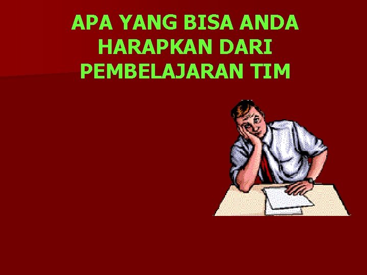 APA YANG BISA ANDA HARAPKAN DARI PEMBELAJARAN TIM 