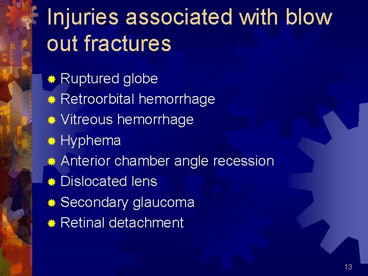 Injuries associated with blow out fractures ® Ruptured globe ® Retroorbital hemorrhage ® Vitreous