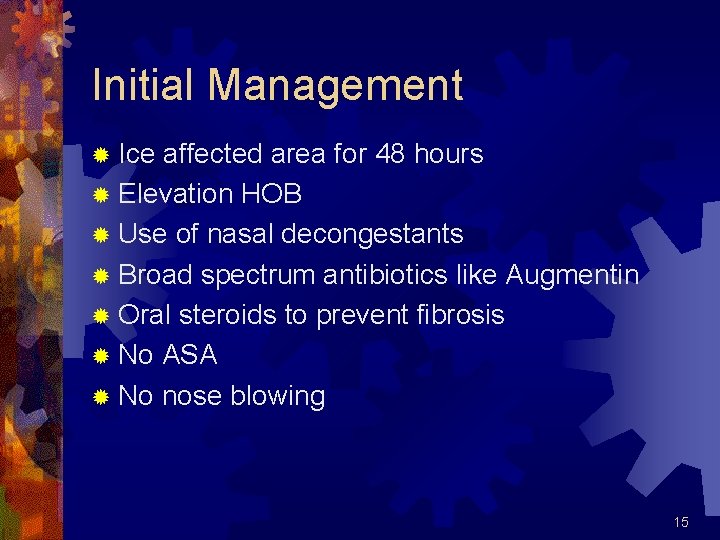 Initial Management ® Ice affected area for 48 hours ® Elevation HOB ® Use