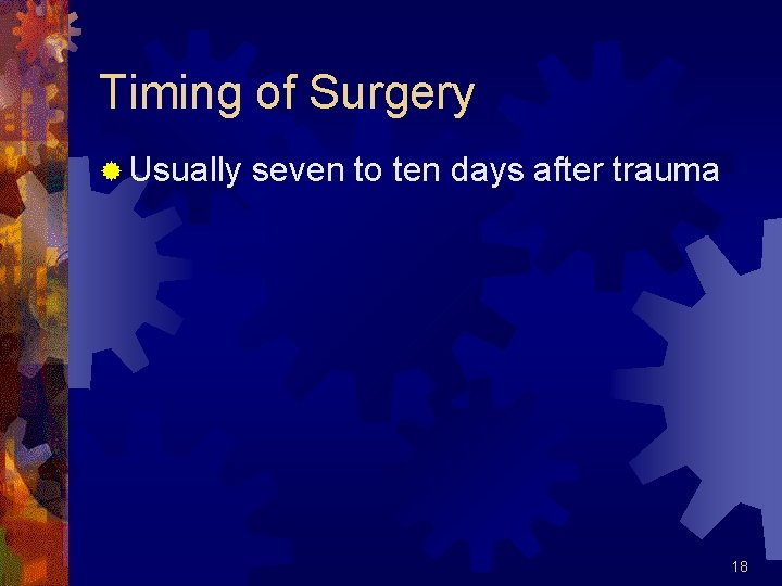 Timing of Surgery ® Usually seven to ten days after trauma 18 