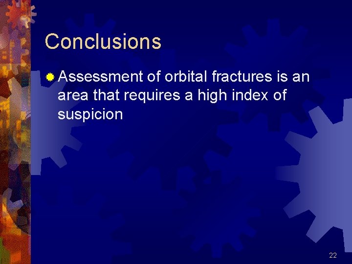 Conclusions ® Assessment of orbital fractures is an area that requires a high index