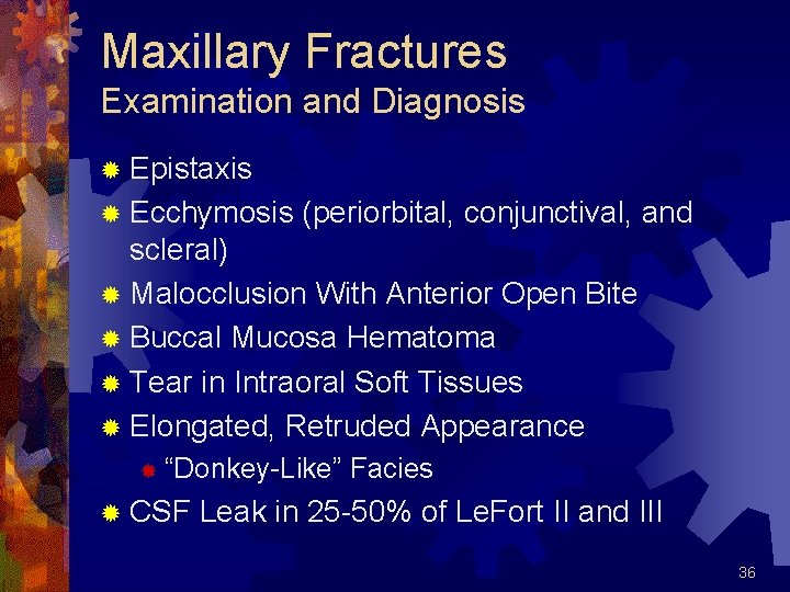 Maxillary Fractures Examination and Diagnosis ® Epistaxis ® Ecchymosis (periorbital, conjunctival, and scleral) ®