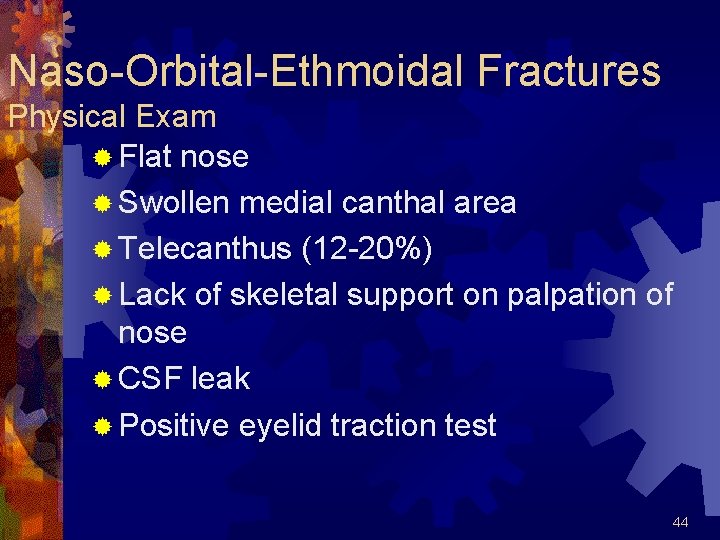 Naso-Orbital-Ethmoidal Fractures Physical Exam ® Flat nose ® Swollen medial canthal area ® Telecanthus