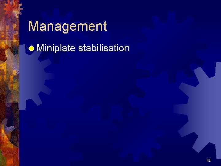 Management ® Miniplate stabilisation 45 