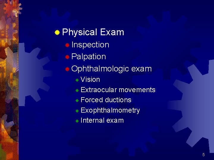 ® Physical Exam ® Inspection ® Palpation ® Ophthalmologic exam Vision ® Extraocular movements