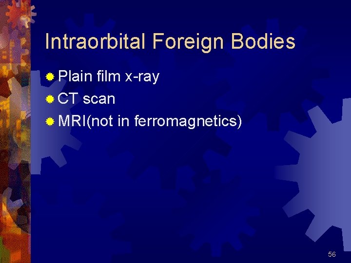 Intraorbital Foreign Bodies ® Plain film x-ray ® CT scan ® MRI(not in ferromagnetics)