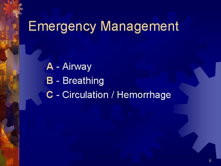 Emergency Management A - Airway B - Breathing C - Circulation / Hemorrhage 6