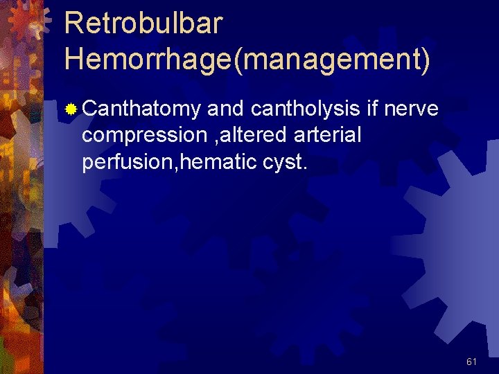 Retrobulbar Hemorrhage(management) ® Canthatomy and cantholysis if nerve compression , altered arterial perfusion, hematic