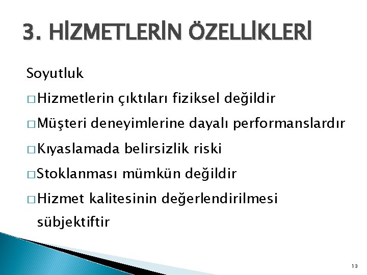 3. HİZMETLERİN ÖZELLİKLERİ Soyutluk � Hizmetlerin � Müşteri çıktıları fiziksel değildir deneyimlerine dayalı performanslardır