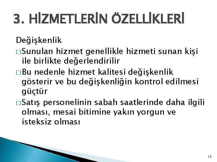3. HİZMETLERİN ÖZELLİKLERİ Değişkenlik � Sunulan hizmet genellikle hizmeti sunan kişi ile birlikte değerlendirilir