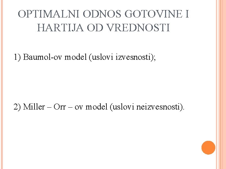OPTIMALNI ODNOS GOTOVINE I HARTIJA OD VREDNOSTI 1) Baumol-ov model (uslovi izvesnosti); 2) Miller
