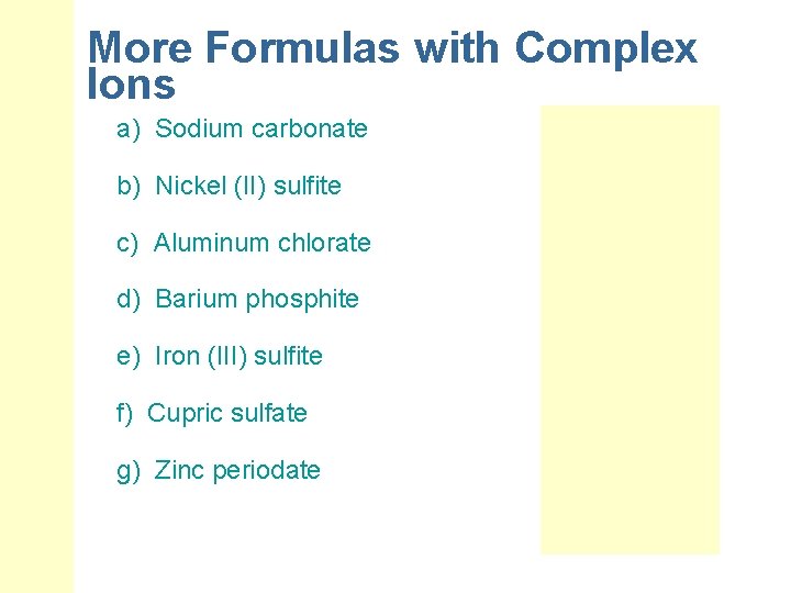 More Formulas with Complex Ions a) Sodium carbonate b) Nickel (II) sulfite c) Aluminum