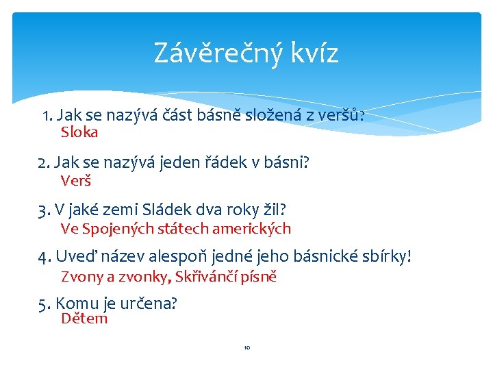 Závěrečný kvíz 1. Jak se nazývá část básně složená z veršů? Sloka 2. Jak