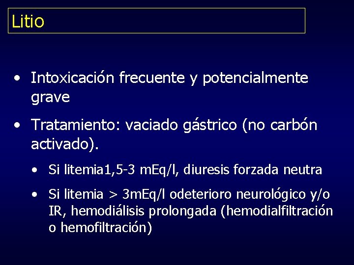 Litio • Intoxicación frecuente y potencialmente grave • Tratamiento: vaciado gástrico (no carbón activado).