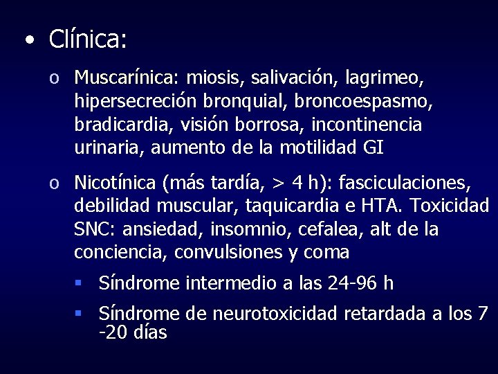  • Clínica: o Muscarínica: miosis, salivación, lagrimeo, hipersecreción bronquial, broncoespasmo, bradicardia, visión borrosa,