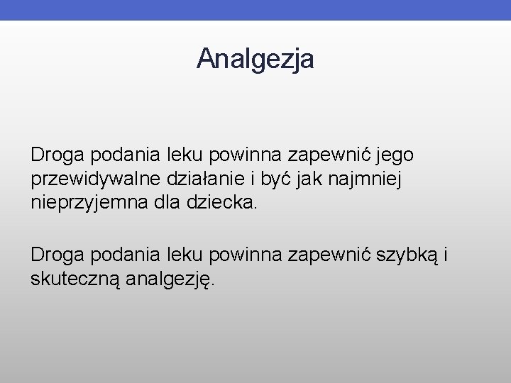 Analgezja Droga podania leku powinna zapewnić jego przewidywalne działanie i być jak najmniej nieprzyjemna