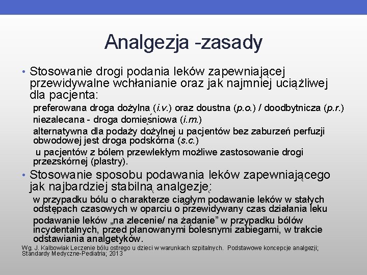 Analgezja -zasady • Stosowanie drogi podania leków zapewniającej przewidywalne wchłanianie oraz jak najmniej uciążliwej