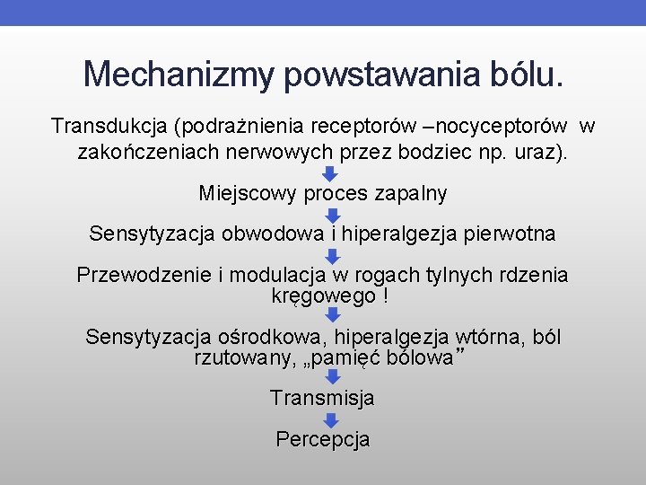 Mechanizmy powstawania bólu. Transdukcja (podrażnienia receptorów –nocyceptorów w zakończeniach nerwowych przez bodziec np. uraz).